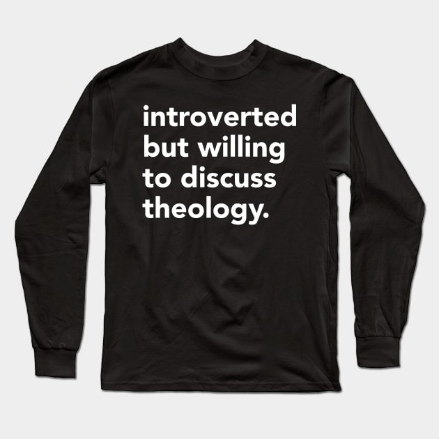 Introverted but willing to discuss theology Long Sleeve T-Shirt by Home by Faith